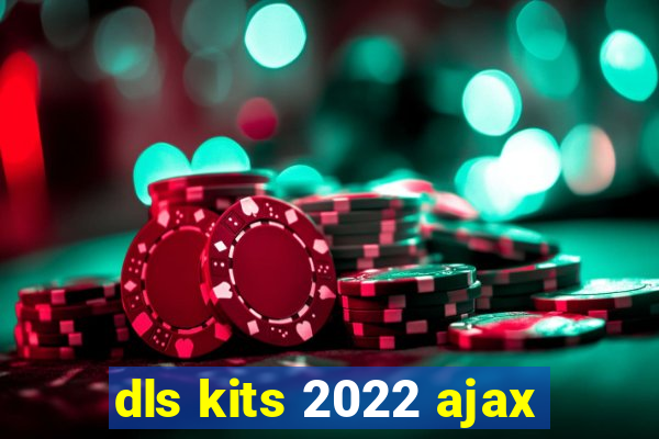 dls kits 2022 ajax